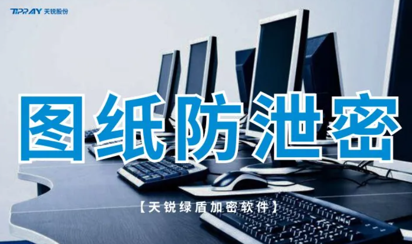 天锐绿盾|机械公司图纸资料如何防泄密？